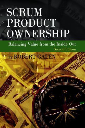 Scrum Product Ownership: Balancing Value from the Inside Out, Galen, Robert, Boo
