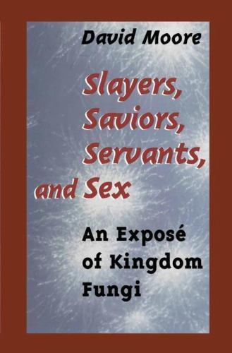 Slayers, Saviors, Servants, and Sex : An Expose of Kingdom Fungi, Hardcover b…
