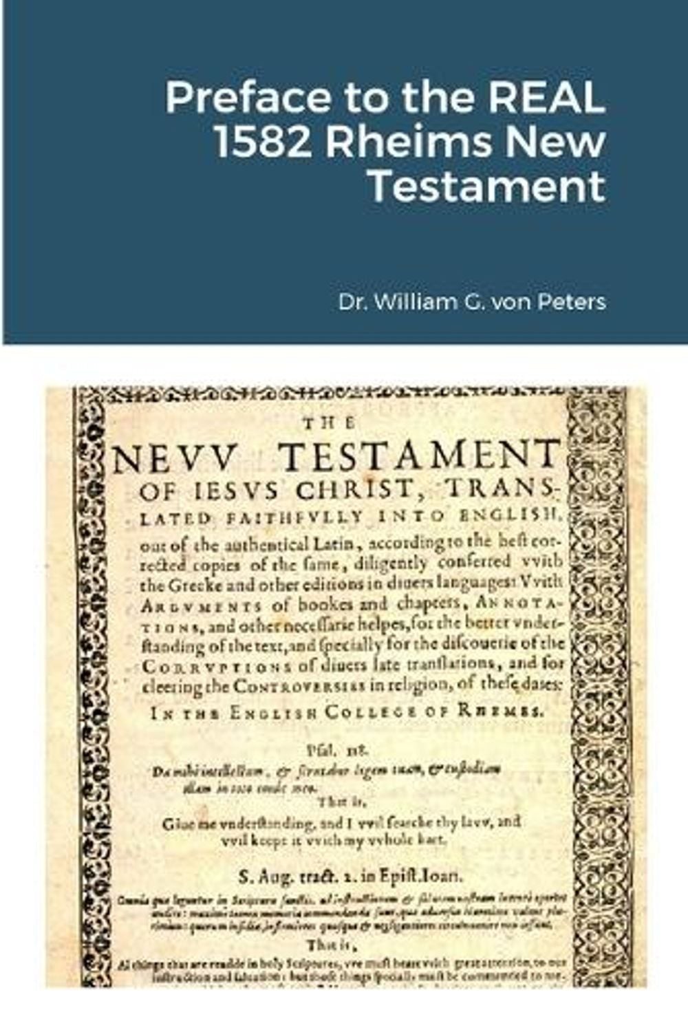 Preface to the REAL 1582 Rheims New Testament by Dr William Von Peters Paperback