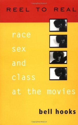 REEL TO REAL: RACE, SEX, AND CLASS AT THE MOVIES By Bell Hooks
