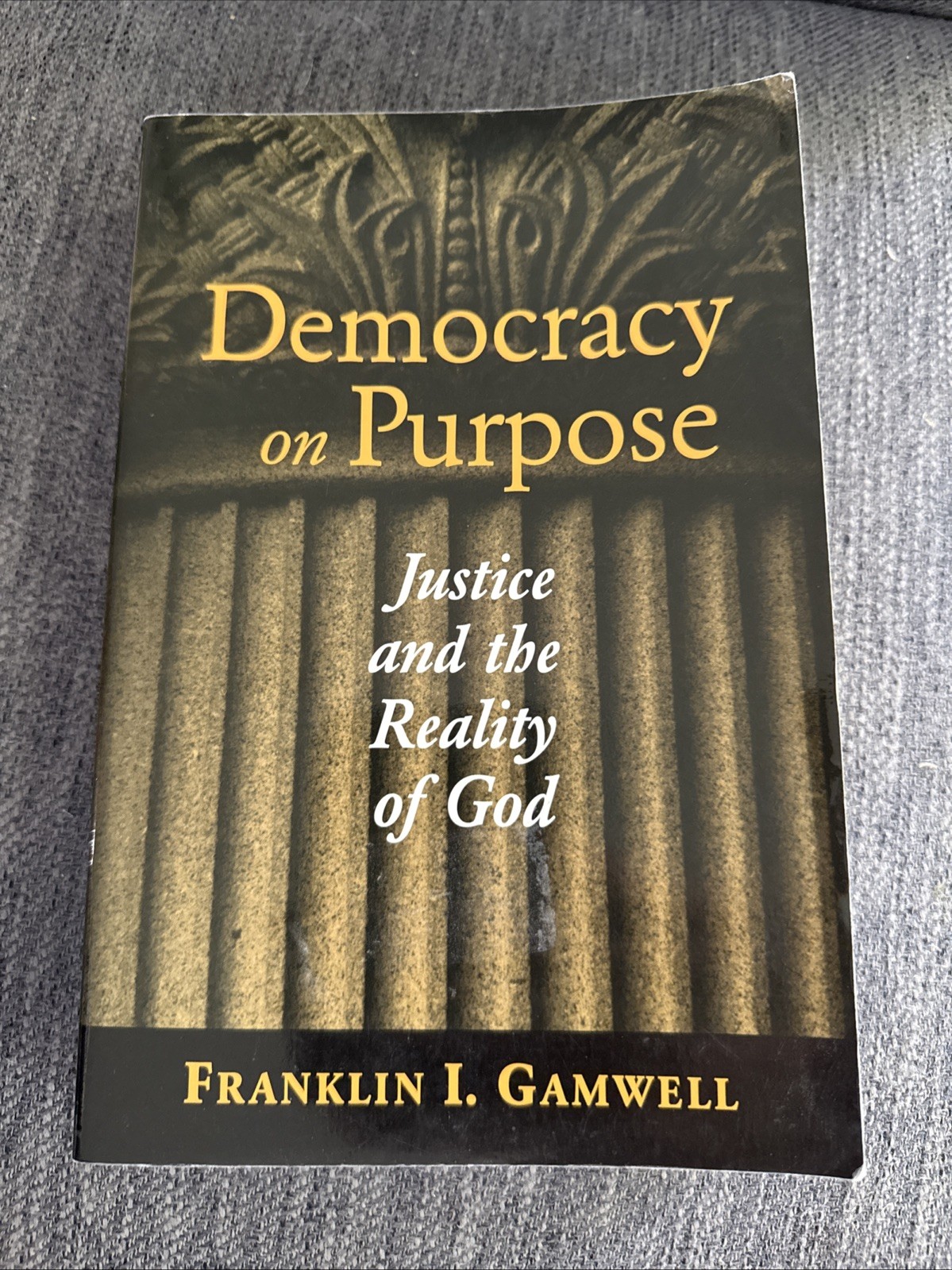 Democracy on Purpose: Justice and the Reality of God by Gamwell, Franklin PB VG