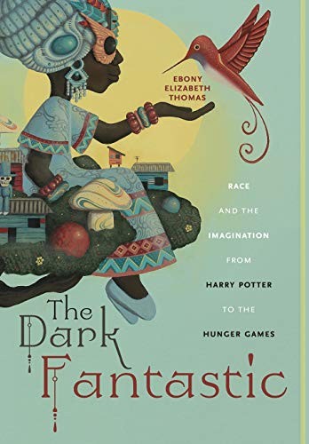 The Dark Fantastic: Race and the Imagination from Harry Potter t