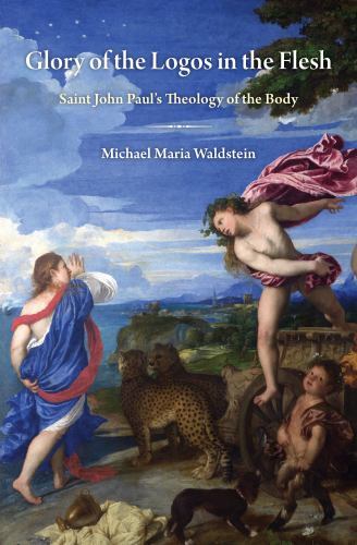 Glory of the Logos in the Flesh : St. John Paul’s Theology of the Body, Paper…