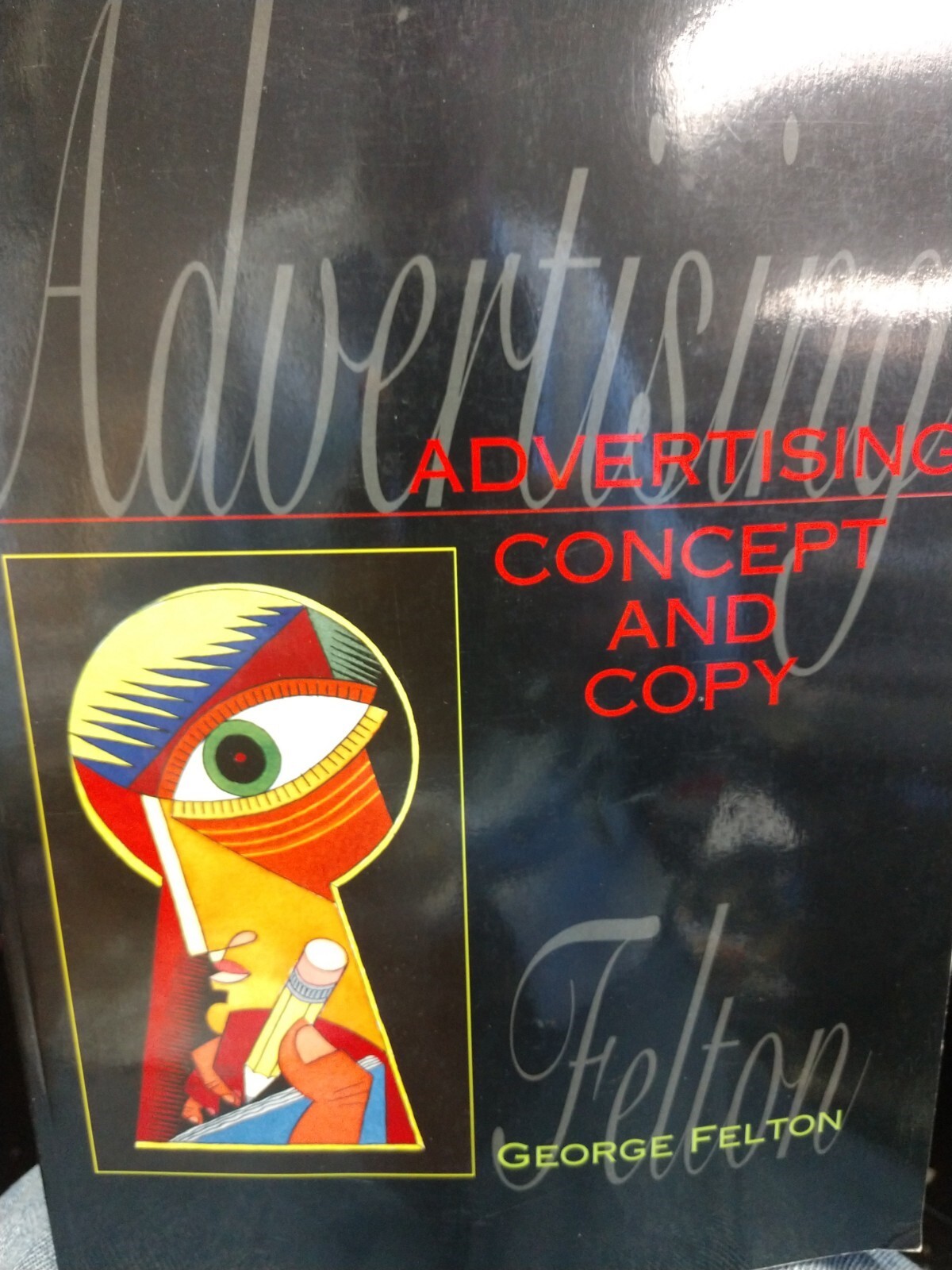 Advertising: Concept and Copy 1st Edition George Felton