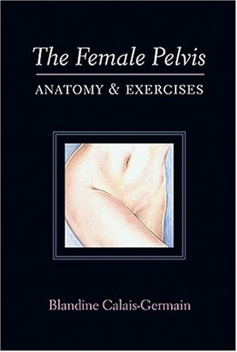 THE FEMALE PELVIS ANATOMY & EXERCISES By Blandine Calais-germain Mint Condition