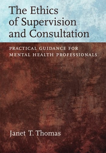 ETHICS OF SUPERVISION AND CONSULTATION: PRACTICAL GUIDANCE By Janet T Thomas