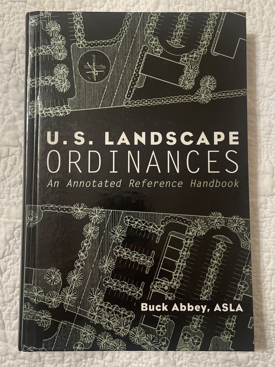 U.S. Landscape Ordinances: An Annotated Reference Handbook by Buck Abbey, ASLA