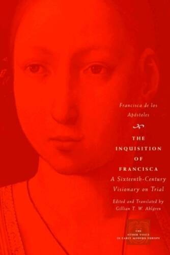 The Inquisition of Francisca: A Sixteenth-Century Visionary on Trial – VERY GOOD