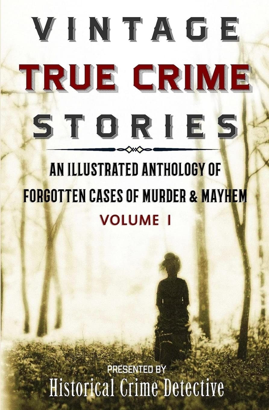Vintage True Crime Stories: An Illustrated Anthology of Forgotten Cases of M…