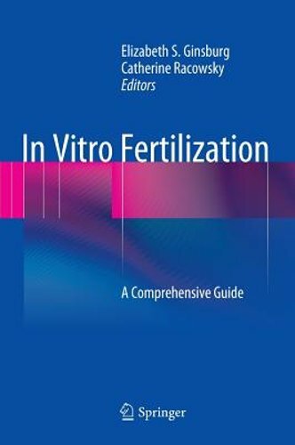 In Vitro Fertilization: A Comprehensive Guide by Elizabeth S Ginsburg: New