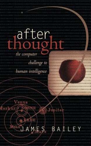 After Thought: The Computer Challenge to Human Intelligence by James Bailey