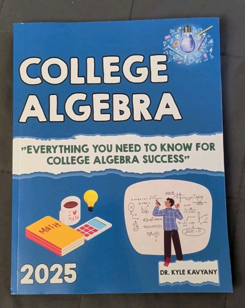 College Algebra You Need to Know for College Algebra Success By Dr. Kyle Kavyany