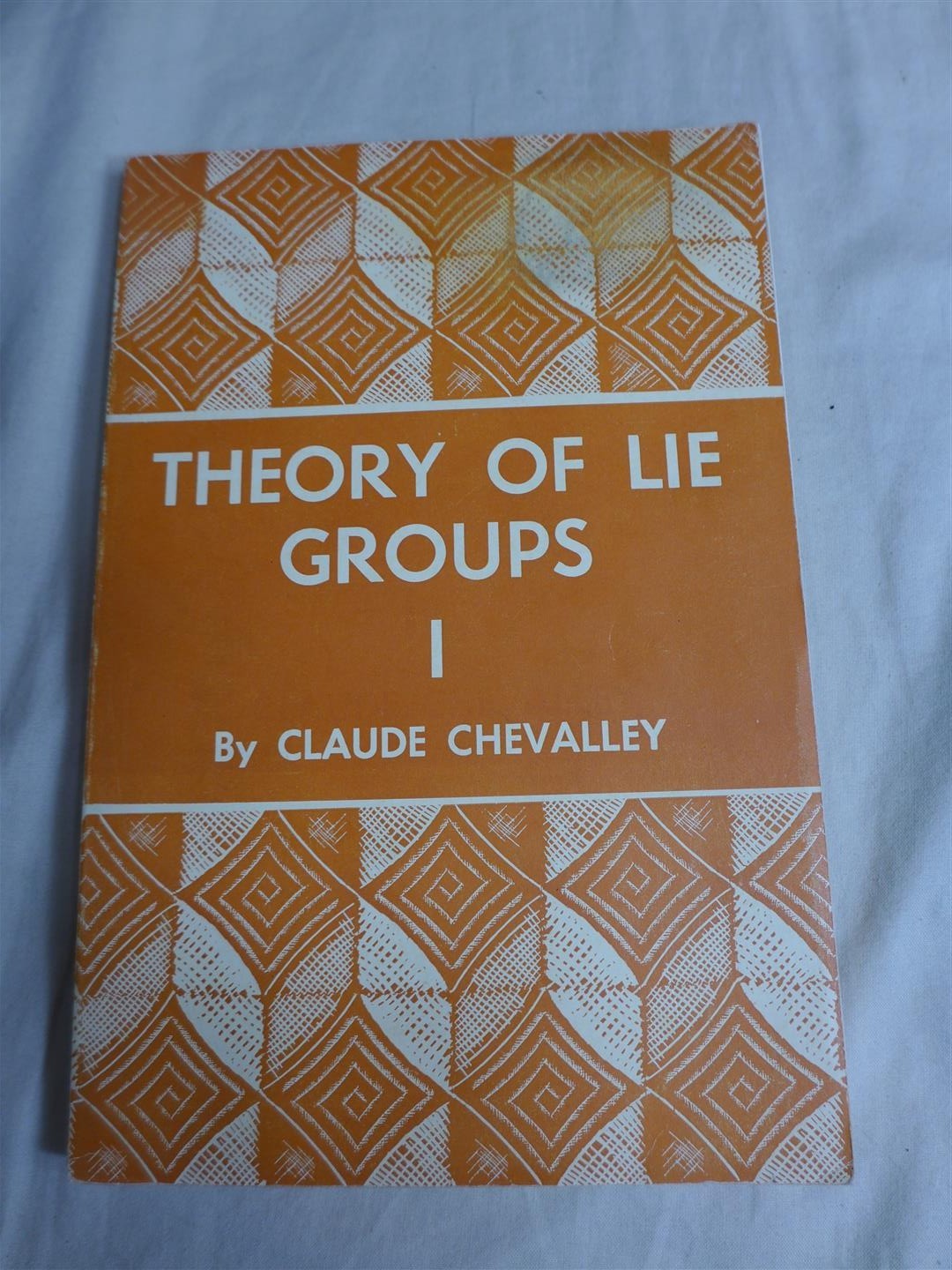 Claude Chevalley THEORY OF LIE GROUPS I – 1957 Princeton Univ. Third Printing