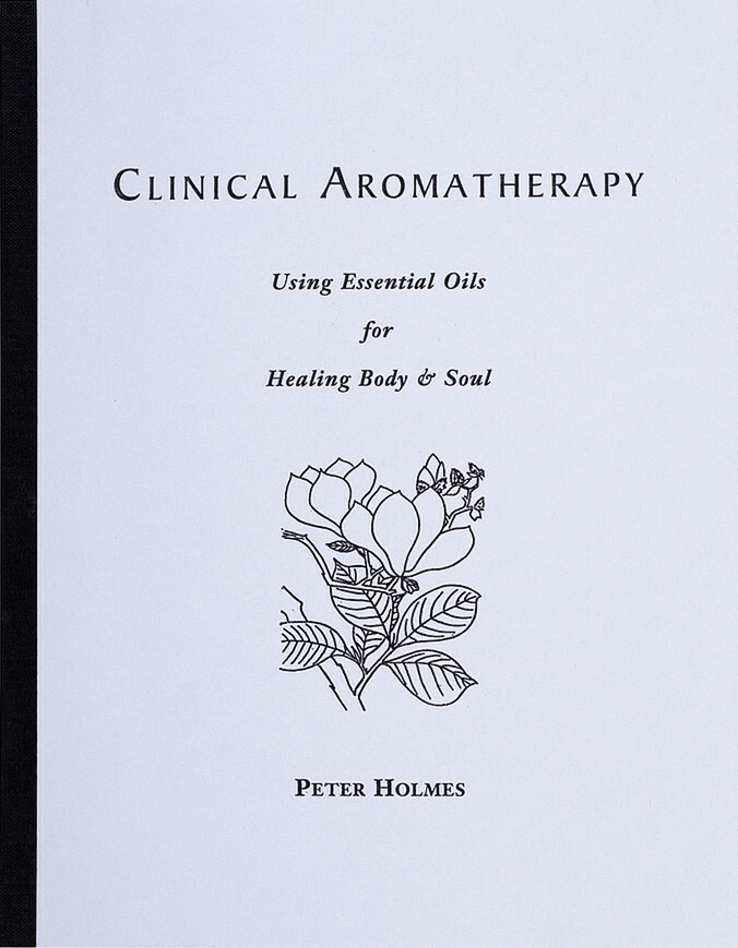 Clinical Aromatherapy: Using Essential Oils for Healing Body & Soul Peter Holmes