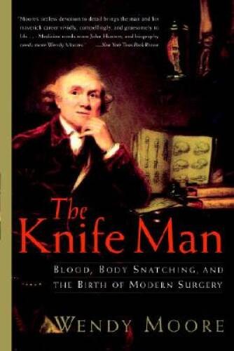 The Knife Man: Blood, Body Snatching, and the Birth of Modern Surgery – GOOD