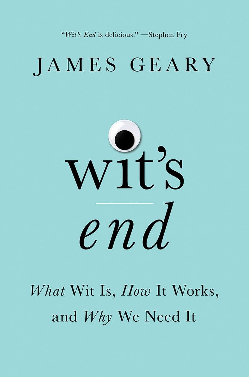 Wit’s End: What Wit Is, How It Works, and Why We Need It, Geary, James, New Book