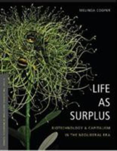 Life As Surplus: Biotechnology and Capitalism in the Neoliberal Era by Cooper,