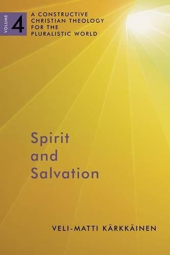 SPIRIT AND SALVATION: A CONSTRUCTIVE CHRISTIAN THEOLOGY By Veli-matti Karkkainen
