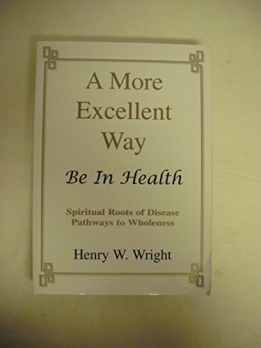 A More Excellent Way: Be in Health:…, Henry W. Wright