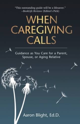 When Caregiving Calls: Guidance as You Care for a Parent, Spouse, or Agin – GOOD