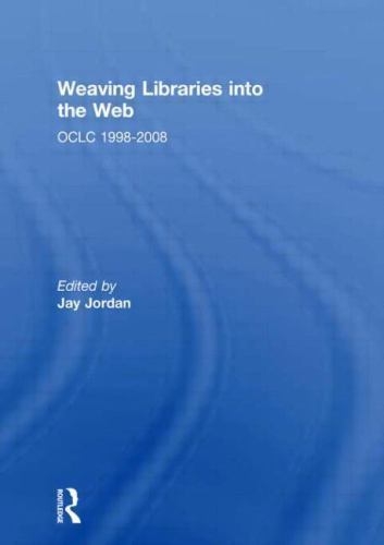 Weaving Libraries into the Web : OCLC 1998-2008, Hardcover by Jordan, Jay (ED…