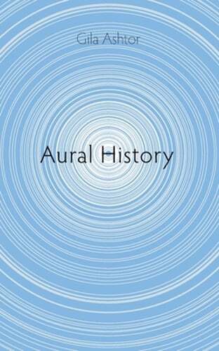 Aural History by Gila Ashtor: New