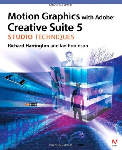 MOTION GRAPHICS WITH ADOBE CREATIVE SUITE 5 STUDIO By Richard Harrington & Ian