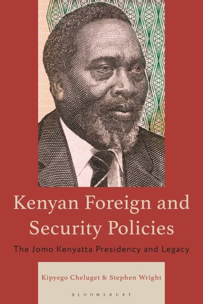 Kenyan Foreign and Security Policies : The Jomo Kenyatta Presidency and Legac…