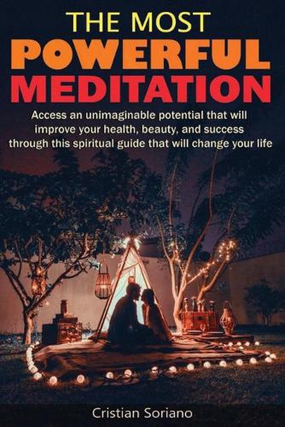 The Most Powerful Meditation: Access an unimaginable potential that will improve