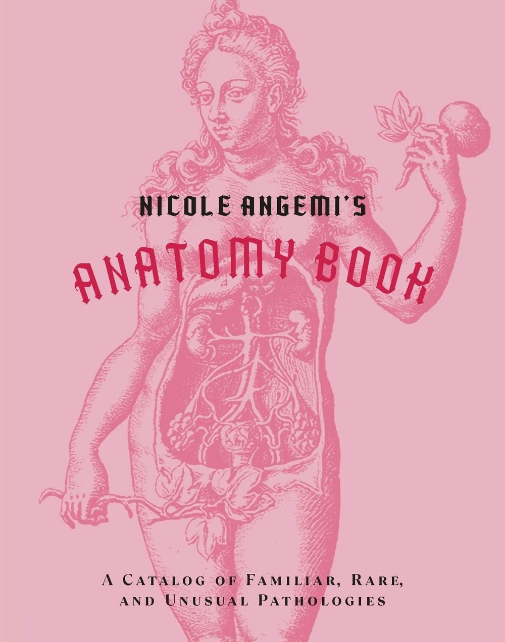 Nicole Angemi’s Anatomy Book: A Catalog of Familiar, Rare, and Unusual Pathologi