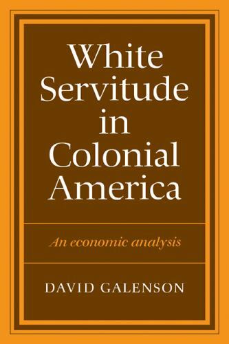 White Servitude in Colonial America: An economic analysis (Volume 0)