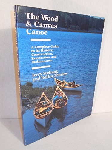 The Wood and Canvas Canoe: A Complete Guide to its History, Co…