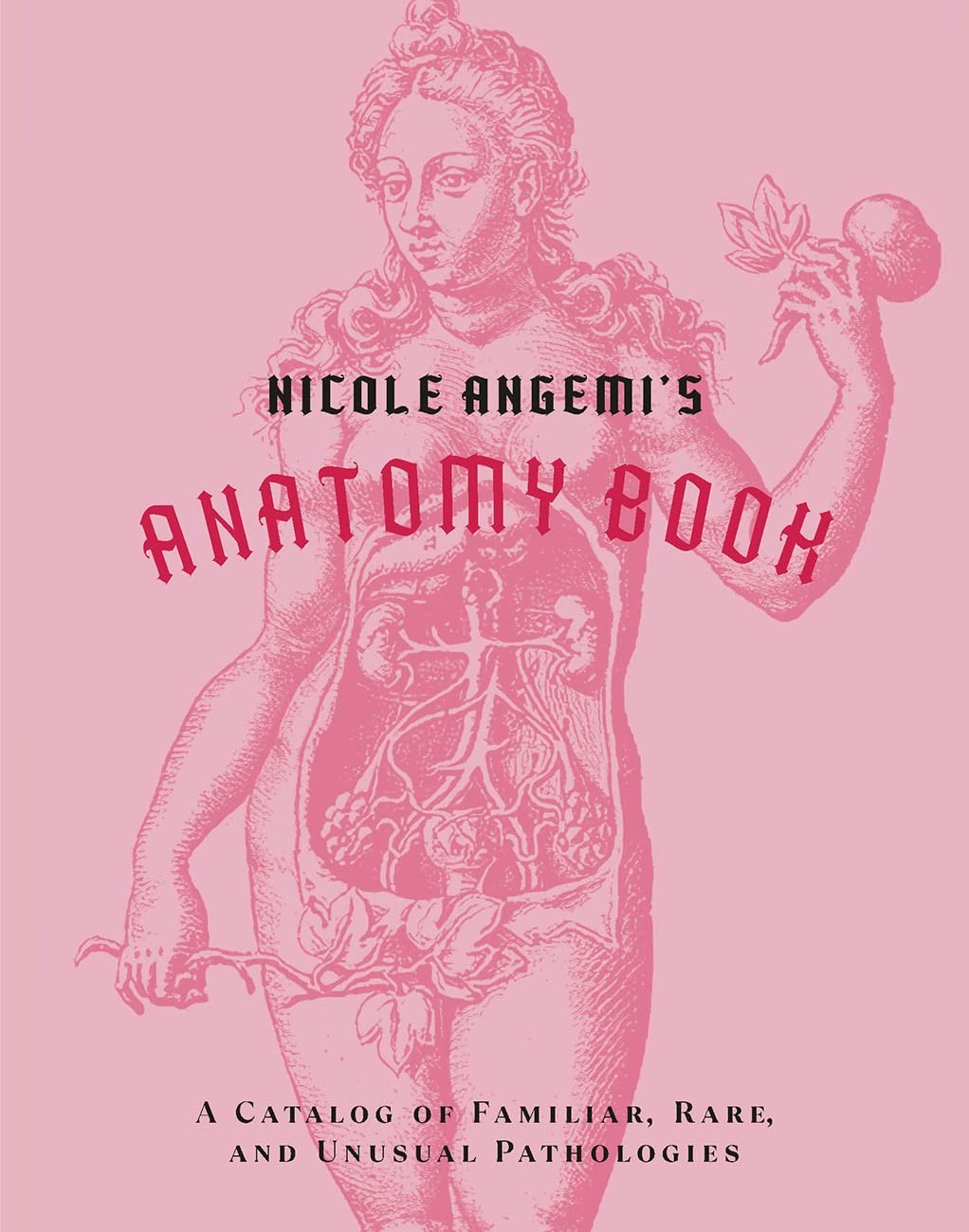Nicole Angemi’s Anatomy Book: A Catalog of Familiar, Rare, and Unusual Patholog,