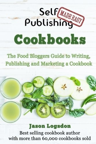 Self Publishing Made Easy: Cookbooks: The Food Bloggers Guide to Writing, Pu…