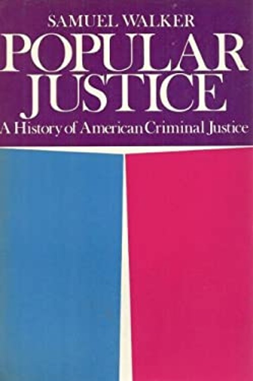Popular Justice : A History of American Criminal Justice Samuel W
