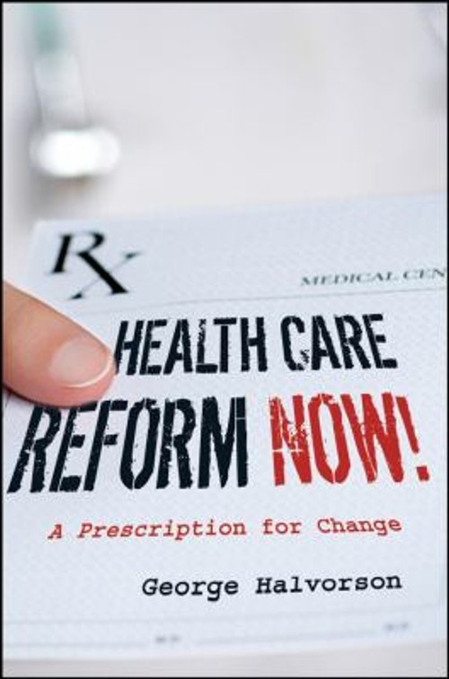 Health Care Reform Now! : A Prescription for Change George C. Hal