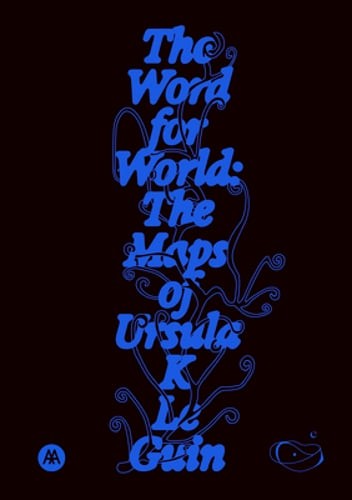 The Word for World: The Maps of Ursula K. Le Guin by Ursula K Le Guin: New