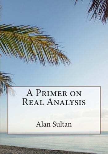 A Primer on Real Analysis by Alan Sultan: New