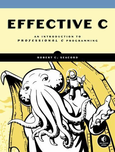 Effective C : An Introduction to Professional C Programming by Robert C. Seacord