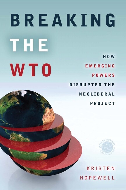 Breaking The Wto: How Emerging Powers Disrupted The Neoliberal Project