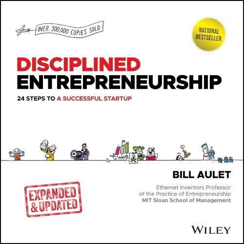Disciplined Entrepreneurship: 24 Steps …, Aulet, Bill