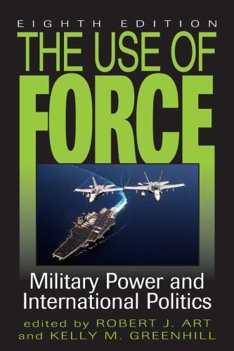 The Use of Force: Military Power and International Politics by Art, Robert J.