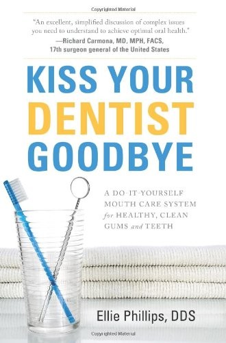 KISS YOUR DENTIST GOODBYE: A DO-IT-YOURSELF MOUTH CARE By Ellie Phillips **NEW**