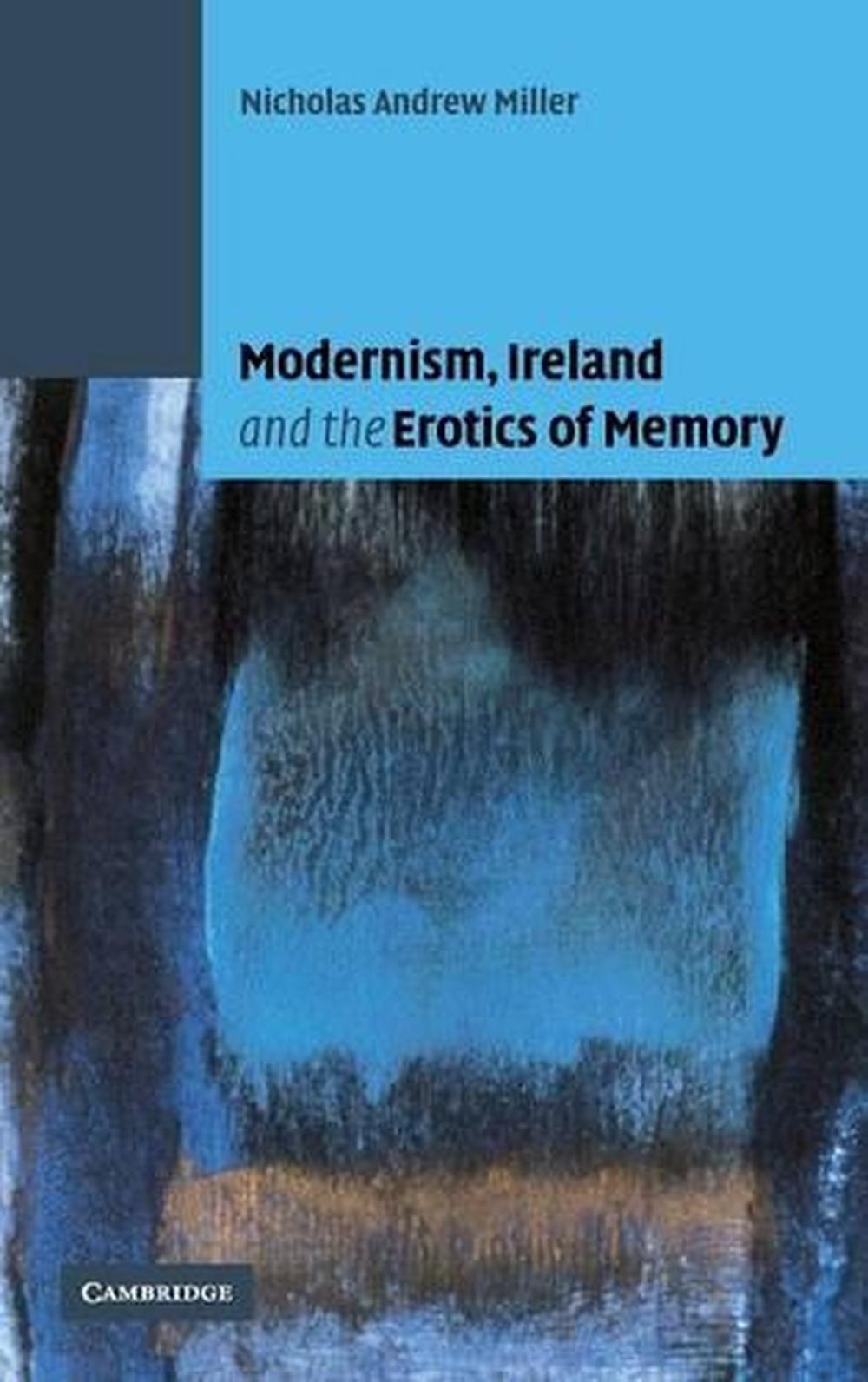 Modernism, Ireland and the Erotics of Memory by Nicholas Andrew Miller (English)