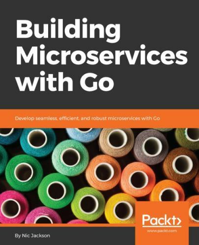Building Microservices with Go: Develop seamless, efficient, and robust…