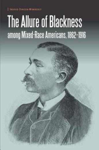 The Allure Of Blackness Among Mixed-Race Americans, 1862-1916