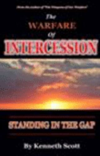 The Warfare of Intercession : Standing in the Gap by Kenneth Scott (2005, Trade