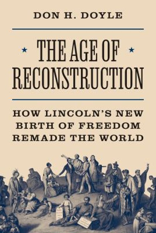 The Age of Reconstruction : How Lincoln’s New Birth of Freedom Re