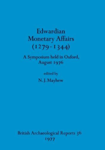 Edwardian Monetary Affairs (1279-1344): The First Oxford Symposium On Coinage…