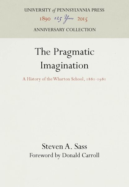 Pragmatic Imagination : A History of the Wharton School,F 1881-1981, Hardcove…